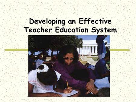 Developing an Effective Teacher Education System.