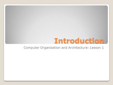 Introduction Computer Organization and Architecture: Lesson 1.