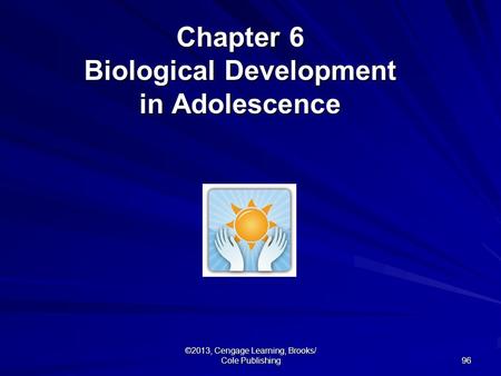 96 ©2013, Cengage Learning, Brooks/ Cole Publishing Chapter 6 Biological Development in Adolescence.