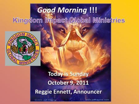 Good Morning !!! Today is Sunday October 9, 2011 Reggie Ennett, Announcer.