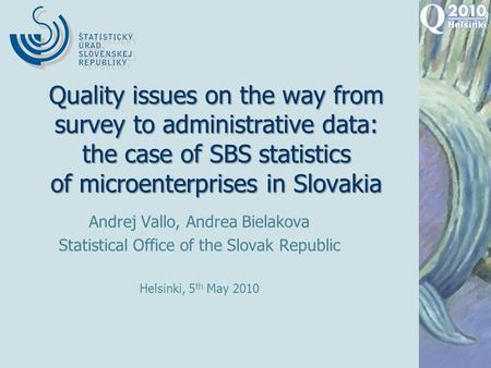 Quality issues on the way from survey to administrative data: the case of SBS statistics of microenterprises in Slovakia Andrej Vallo, Andrea Bielakova.