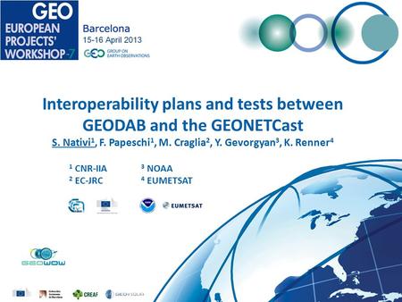 Interoperability plans and tests between GEODAB and the GEONETCast S. Nativi 1, F. Papeschi 1, M. Craglia 2, Y. Gevorgyan 3, K. Renner 4 1 CNR-IIA 2 EC-JRC.