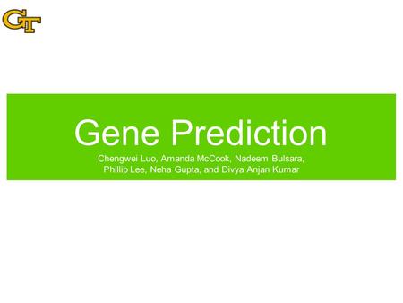 Gene Prediction Chengwei Luo, Amanda McCook, Nadeem Bulsara, Phillip Lee, Neha Gupta, and Divya Anjan Kumar.