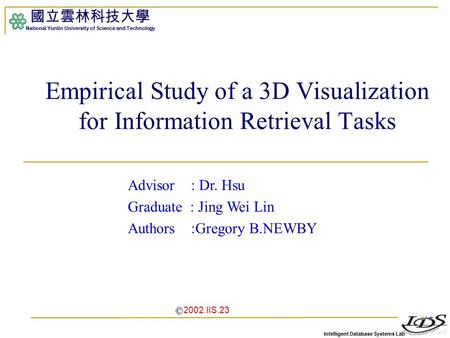 Intelligent Database Systems Lab 國立雲林科技大學 National Yunlin University of Science and Technology 1 Empirical Study of a 3D Visualization for Information.