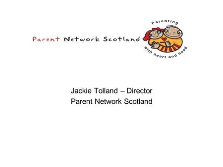 Jackie Tolland – Director Parent Network Scotland.