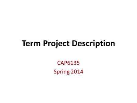 Term Project Description CAP6135 Spring 2014. 2 Term Project Two students form a group to do term project together – A research oriented term project.
