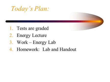 Today’s Plan: Tests are graded Energy Lecture Work – Energy Lab