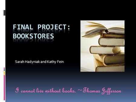 Sarah Hadyniak and Kathy Fein I cannot live without books. ~Thomas Jefferson.