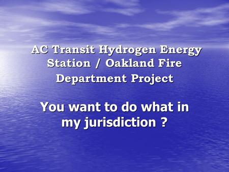 AC Transit Hydrogen Energy Station / Oakland Fire Department Project AC Transit Hydrogen Energy Station / Oakland Fire Department Project You want to do.