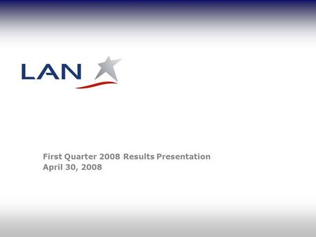 First Quarter 2008 Results Presentation April 30, 2008.