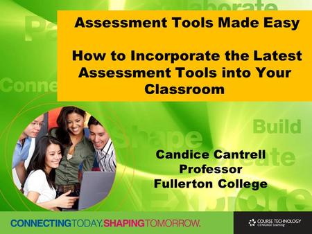 Assessment Tools Made Easy How to Incorporate the Latest Assessment Tools into Your Classroom Candice Cantrell Professor Fullerton College.