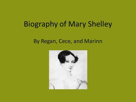 Biography of Mary Shelley By Regan, Cece, and Marinn.