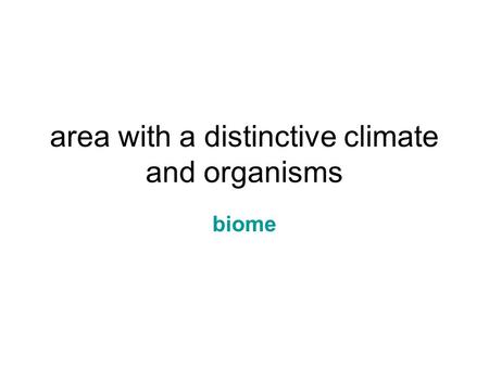 area with a distinctive climate and organisms