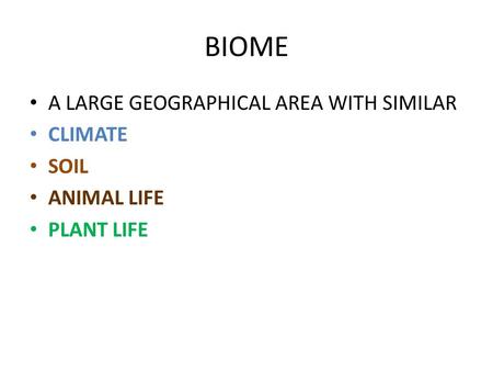BIOME A LARGE GEOGRAPHICAL AREA WITH SIMILAR CLIMATE SOIL ANIMAL LIFE PLANT LIFE.