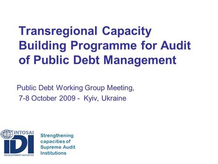 Strengthening capacities of Supreme Audit Institutions Transregional Capacity Building Programme for Audit of Public Debt Management Public Debt Working.