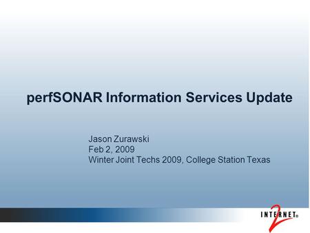 PerfSONAR Information Services Update Jason Zurawski Feb 2, 2009 Winter Joint Techs 2009, College Station Texas.