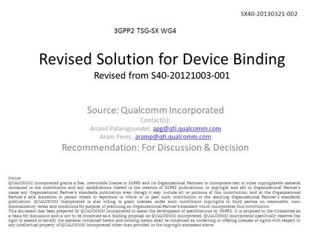 Revised Solution for Device Binding Revised from S40-20121003-001 3GPP2 TSG-SX WG4 SX40-20130321-002 Source: Qualcomm Incorporated Contact(s): Anand Palanigounder,
