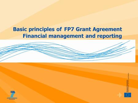 Basic principles of FP7 Grant Agreement Financial management and reporting.