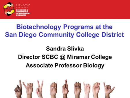 Biotechnology Programs at the San Diego Community College District Sandra Slivka Director Miramar College Associate Professor Biology.