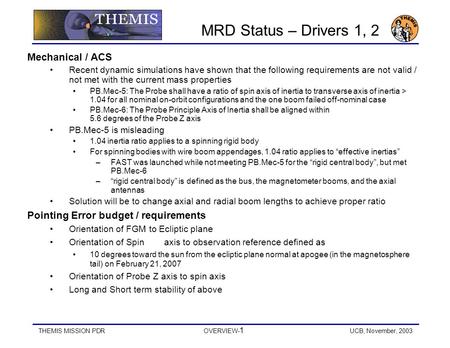 THEMIS MISSION PDROVERVIEW- 1 UCB, November, 2003 Mechanical / ACS Recent dynamic simulations have shown that the following requirements are not valid.