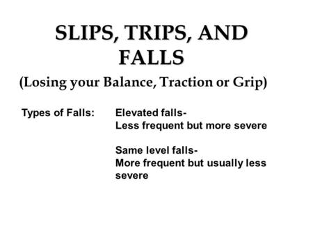 SLIPS, TRIPS, AND FALLS (Losing your Balance, Traction or Grip)