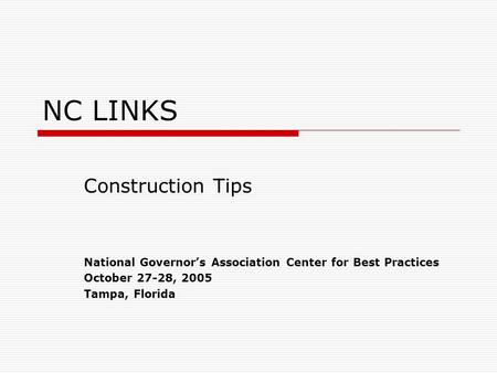 NC LINKS Construction Tips National Governor’s Association Center for Best Practices October 27-28, 2005 Tampa, Florida.
