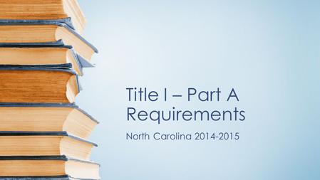 Title I – Part A Requirements North Carolina 2014-2015.