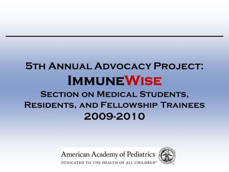 5th Annual Advocacy Project: ImmuneWise Section on Medical Students, Residents, and Fellowship Trainees 2009-2010.