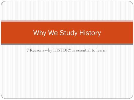 7 Reasons why HISTORY is essential to learn Why We Study History.