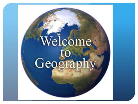 What is Geography??? I would define geography as Name:__________ Date: August 28, 2013.