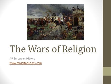 The Wars of Religion AP European History www.mrdaltonsclass.com.