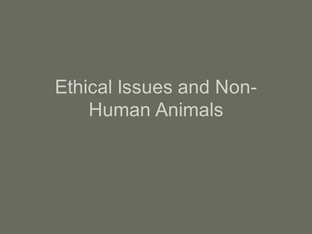 Ethical Issues and Non- Human Animals. Harlow’s Monkeys Watch the following film, how would you decide if this experiment should be allowed in 2010?
