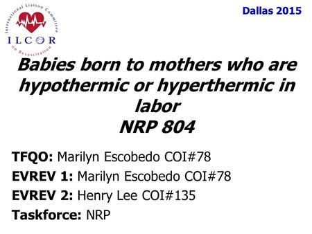 Dallas 2015 TFQO: Marilyn Escobedo COI#78 EVREV 1: Marilyn Escobedo COI#78 EVREV 2: Henry Lee COI#135 Taskforce: NRP Babies born to mothers who are hypothermic.
