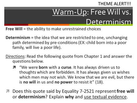 Warm-Up: Free Will vs. Determinism Free Will = the ability to make unrestrained choices Determinism = the idea that we are restricted to one, unchanging.