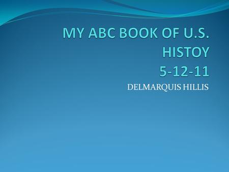 DELMARQUIS HILLIS. A Abolitionist – a person who strongly favors doing away with slavery. Adams, Abigail – john Adams wife and 2 nd first lady Amendments.