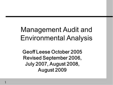 1 Management Audit and Environmental Analysis Geoff Leese October 2005 Revised September 2006, July 2007, August 2008, August 2009.