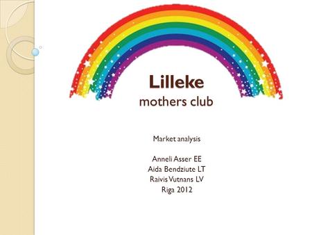 Lilleke mothers club Market analysis Anneli Asser EE Aida Bendziute LT Raivis Vutnans LV Riga 2012.