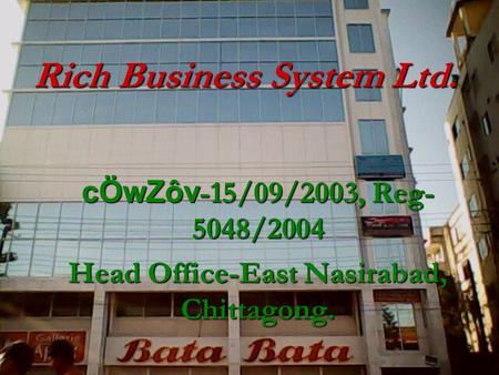 Rich Business System Ltd. cÖwZôv -15/09/2003, Reg- 5048/2004 Head Office-East Nasirabad, Chittagong.