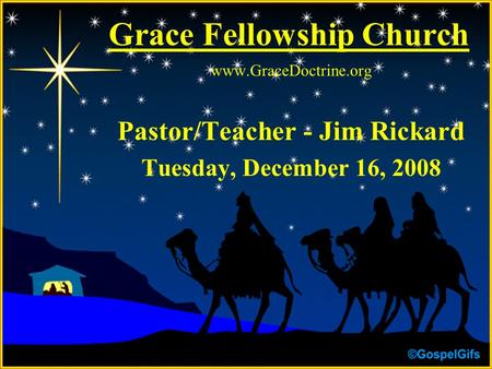 Grace Fellowship Church www.GraceDoctrine.org Pastor/Teacher - Jim Rickard Tuesday, December 16, 2008.