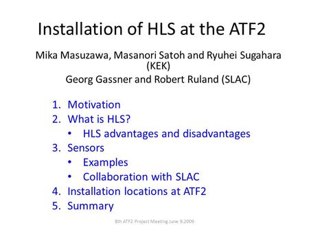 Installation of HLS at the ATF2 Mika Masuzawa, Masanori Satoh and Ryuhei Sugahara (KEK) Georg Gassner and Robert Ruland (SLAC) 1.Motivation 2.What is HLS?