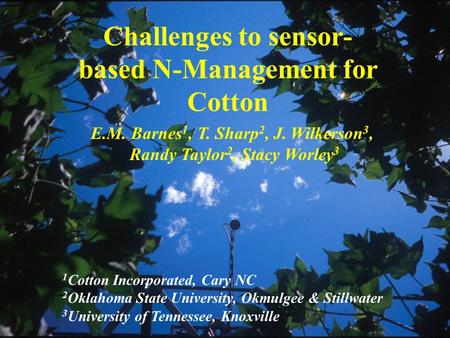 Challenges to sensor- based N-Management for Cotton E.M. Barnes 1, T. Sharp 2, J. Wilkerson 3, Randy Taylor 2, Stacy Worley 3 1 Cotton Incorporated, Cary.