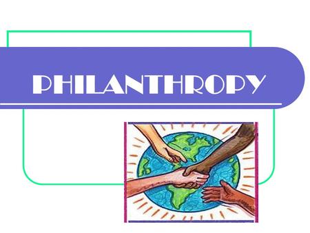 PHILANTHROPY. Definition of Philanthropy Literally “the love of people” Must be considered ‘not for profit’ Giving of: Time Talent Treasure.
