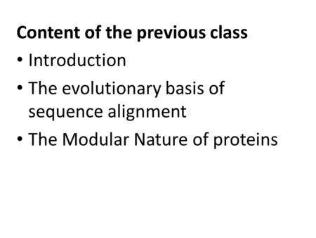 Content of the previous class Introduction The evolutionary basis of sequence alignment The Modular Nature of proteins.