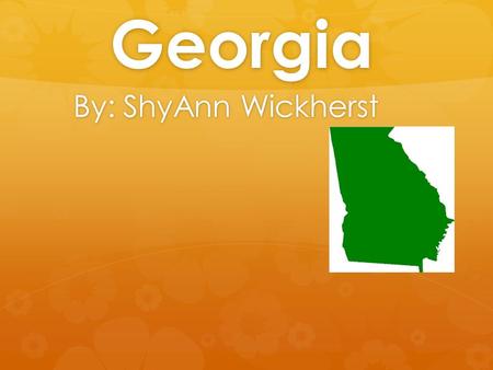 Georgia By: ShyAnn Wickherst. Geographer Capital Name: Atlanta Region: Southeast Region 3 Major Cities Columbus, Savannah, Macon.