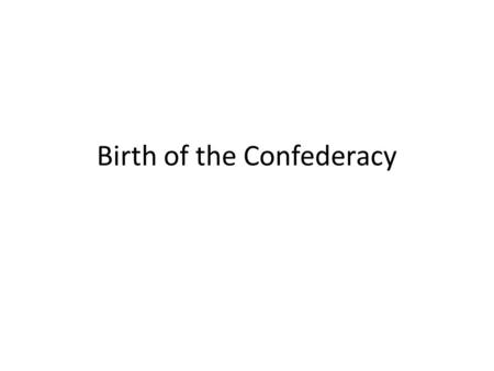 Birth of the Confederacy. The Confederacy The Confederate States of America Began in January 1861 the following states seceded from the United States.