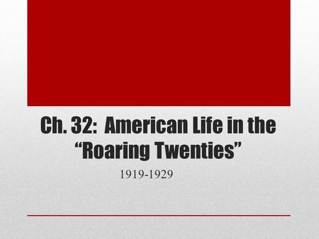 Ch. 32: American Life in the “Roaring Twenties” 1919-1929.