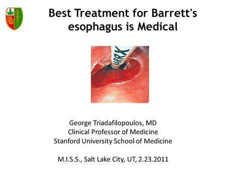 Best Treatment for Barrett's esophagus is Medical George Triadafilopoulos, MD Clinical Professor of Medicine Stanford University School of Medicine M.I.S.S.,