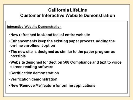 1 California LifeLine Customer Interactive Website Demonstration Interactive Website Demonstration New refreshed look and feel of entire website Enhancements.