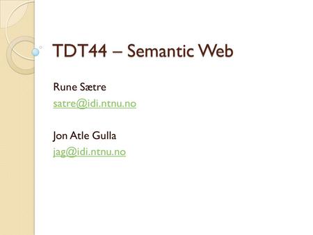 TDT44 – Semantic Web Rune Sætre Jon Atle Gulla