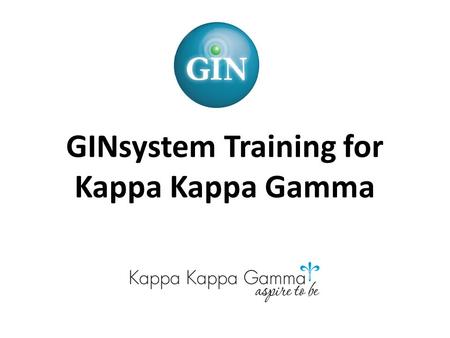 GINsystem Training for Kappa Kappa Gamma. What We Will Cover GINsystems: members-only tool – How to get started – GINsystem benefits – How your chapter.